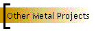 Other Metal Projects